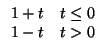 $\displaystyle \begin{array}{ll} 1 + t & t \leq 0 \\  1 - t & t > 0 \end{array}$