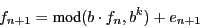 \begin{displaymath}
f_{n+1} = \textup{mod}(b\cdot f_{n}, b^{k}) + e_{n+1}
\end{displaymath}