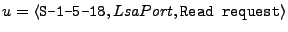 $ {u} = \langle \texttt{S-1-5-18}, LsaPort, \texttt{Read request} \rangle$