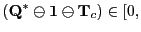 $\displaystyle ({\mathbf Q^*}\ominus \mathbf 1\ominus \mathbf T_{c}) \in [0,$