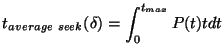 $\displaystyle t_{average~seek}(\delta) = \int_{0}^{t_{max}}P(t) t dt$