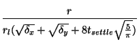 $\displaystyle \frac{r}{r_l(\sqrt{\delta_x} + \sqrt{\delta_y} + 8 t_{settle}
\sqrt{\frac{5}{\pi}})}$
