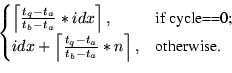\begin{displaymath}\begin{cases}\left\lceil \frac{t_q-t_a}{t_b-t_a}*idx \right...
...q-t_a}{t_b-t_a}*n \right\rceil, & \text{otherwise.}
\end{cases}\end{displaymath}