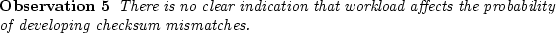 \begin{observe}
There is no clear indication that
workload affects the probability of developing checksum mismatches.\end{observe}