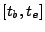 $ [t_b,t_e]$