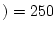 $ ) = 250$
