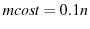 $mcost =
0.1n$