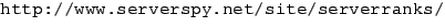 {\url{http://www.serverspy.net/site/serverranks/}}