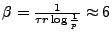 $\beta = \frac{1}{\tau r \log \frac{1}{p}} \approx
6$