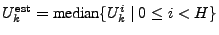 $ U_k^{\mathrm{est}} = \textrm{median} \{ U_k^{i}&nbsp;\vert&nbsp; 0 \leq i
< H \}$