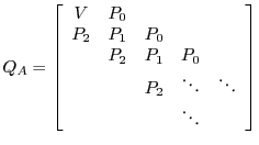 $\displaystyle Q_A=\left[ \begin{array}{ccccc} V & P_0 & & & \ P_2 & P_1 & P_0 ...
...1 & P_0 & \ & & P_2 & \ddots & \ddots \ & & & \ddots & \ \end{array} \right]$