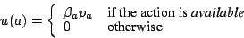 \begin{displaymath}
u(a) = \left\{
\begin{array}{ll}
\beta_a p_a & \mbox{if t...
...\em available}} \\
0 & \mbox{otherwise}
\end{array} \right.
\end{displaymath}