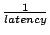 $ \frac{1}{latency}$