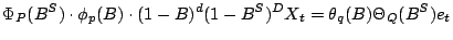 $\displaystyle \Phi_P(B^S)\cdot \phi_p(B)\cdot (1-B)^d(1-B^S)^DX_t = \theta_q(B)\Theta_Q(B^S)e_t$