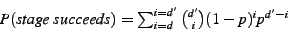\begin{displaymath}
\begin{array}{l}
P(stage succeeds) = \sum^{i=d'}_{i=d} \binom{d'}{i} (1-p)^{i} p^{d'-i}
\end{array}\end{displaymath}