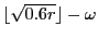 $ \lfloor \sqrt{0.6r} \rfloor - \omega$