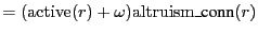 $\displaystyle =(\mathrm{active}(r) + \omega)\mathrm{altruism\_{\text{conn}}}(r)$