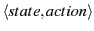 $\langle state, action
\rangle$