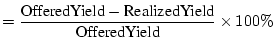 $\displaystyle = \frac{\mbox{OfferedYield}-\mbox{RealizedYield}}{\mbox{OfferedYield}} \times 100\%$
