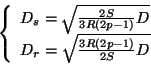 \begin{displaymath}
\left\{
\begin{array}{c}
D_s = \sqrt{\frac{2 S}{3 R (2p-1)} D}\\
D_r = \sqrt{\frac{3 R (2p-1)}{2 S} D}
\end{array}\right.
\end{displaymath}