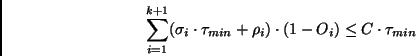\begin{displaymath}\sum_{i=1}^{k+1} (\sigma_i \cdot \tau_{min} + \rho_i) \cdot (1-O_i) \leq C\cdot \tau_{min}\end{displaymath}
