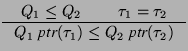 $\displaystyle \inference{Q_1 \leq Q_2 & \tau_1 = \tau_2}{Q_1\;\textit{ptr}(\tau_1) \leq Q_2\;\textit{ptr}(\tau_2)}$