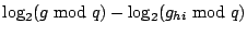 $\log_2 (g \bmod q) - \log_2 (g_{hi}
\bmod q)$