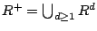$ R^+ = \bigcup_{d \ge 1} R^d$