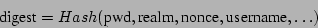 \begin{displaymath}\mbox{digest} = Hash( \mbox{pwd} , \mbox{realm}, \mbox{nonce},
\mbox{username}, \ldots ) \end{displaymath}