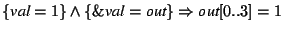 $\{\textit{val} = 1\} \wedge \{\&\textit{val} = \textit{out}\}
\Rightarrow \textit{out}[0..3] = 1$