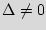 $ \Delta \neq 0$