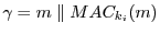 $\gamma = m \parallel MAC_{k_i}(m)$