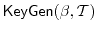 $ \ensuremath{\mathsf{KeyGen}}(\ensuremath{{\beta}}, \ensuremath{\mathcal{T}})$
