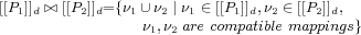 [[P1]]d ⊳⊲ [[P2]]d= {ν1∪ν2 |ν1 ∈[[P1]]d,ν2 ∈ [[P2]]d,
                ν1,ν2 are compatiblemappings}