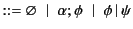 $\displaystyle ::= \varnothing \; \mid \; \alpha;\phi \; \mid \; \phi  \vert \psi$