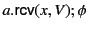 $ a.\mathsf{rcv}(x,V);\phi$