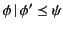 $ \phi  \vert \phi' \mathrel{\preceq}\psi$