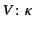 $ V\colon\kappa $