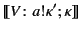 $\displaystyle \llbracket V\colon a!\kappa' ;\kappa \rrbracket$