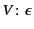 $ V\colon\epsilon $