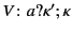 $ {V\colon a?\kappa' ;\kappa}$