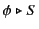 $ \phi \mathrel{\triangleright}S$