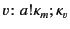 $ v\colon a!\kappa_{m} ;
\kappa_{v}$