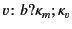 $ v\colon b?\kappa_m ;\kappa_v $