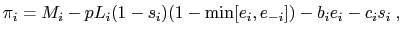 $\displaystyle \pi_{i}=M_i-pL_i(1-s_{i})(1-\min[e_{i},e_{-i}])-b_ie_{i}-c_is_{i} \ ,$