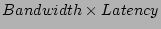 $\displaystyle Bandwidth \times Latency$