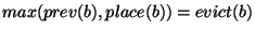 $max(prev(b), place(b)) =
evict(b)$