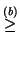 $\displaystyle \stackrel{(b)}{\geq}$