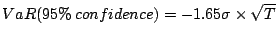 $\displaystyle \small 
 VaR (95\%\: confidence) = -1.65 \sigma \times \sqrt{T}$