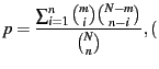 $\displaystyle p = \frac{{\sum_{i=1}^{n}{ {m \choose i}{N-m \choose n-i}}}}{{N \choose n}},
($